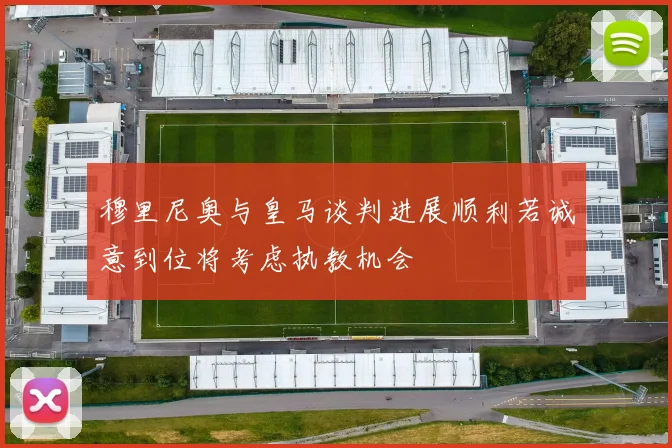穆里尼奥与皇马谈判进展顺利若诚意到位将考虑执教机会