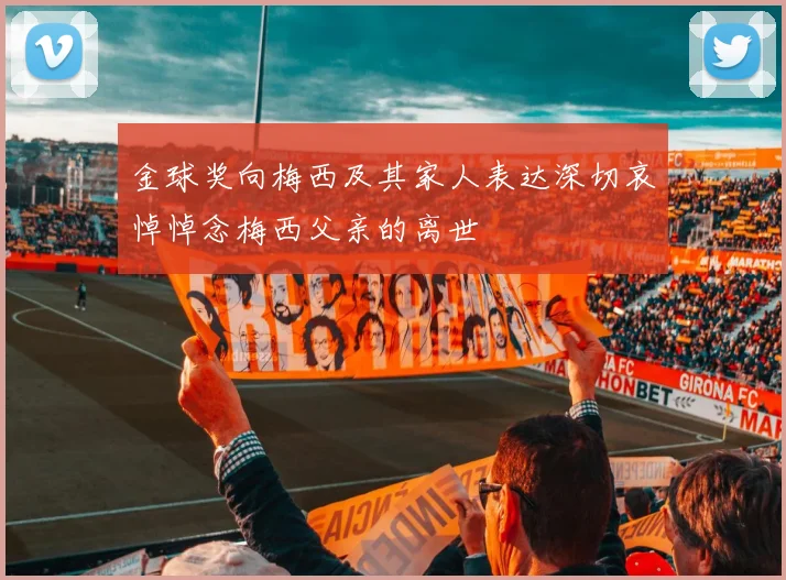 金球奖向梅西及其家人表达深切哀悼悼念梅西父亲的离世