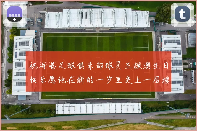 祝海港足球俱乐部球员王振澳生日快乐愿他在新的一岁里更上一层楼